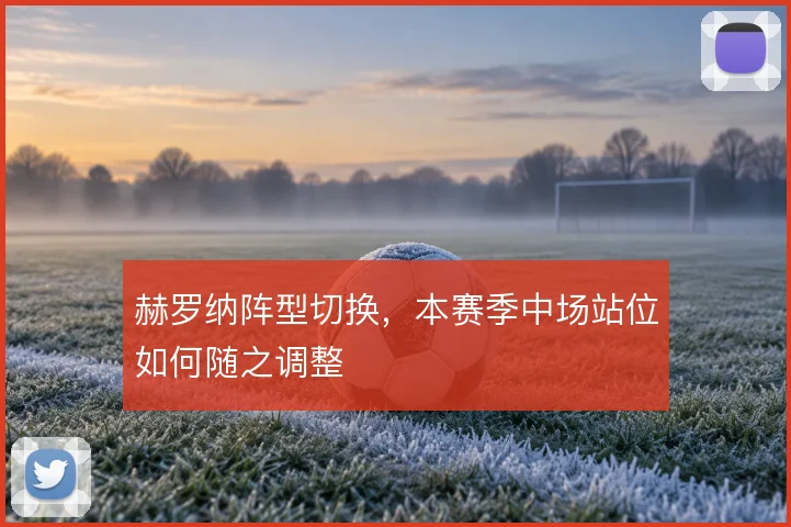 赫罗纳阵型切换，本赛季中场站位如何随之调整