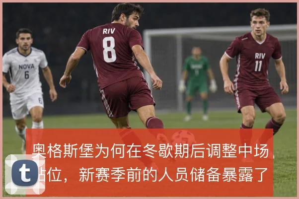 奥格斯堡为何在冬歇期后调整中场站位,新赛季前的人员储备暴露了出球短板