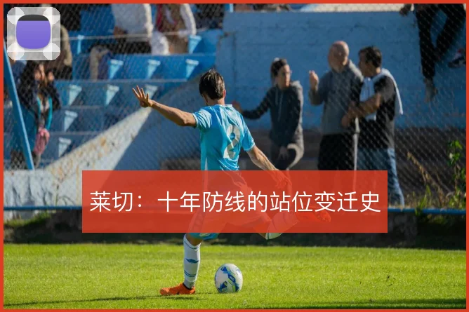 莱切:十年防线的站位变迁史