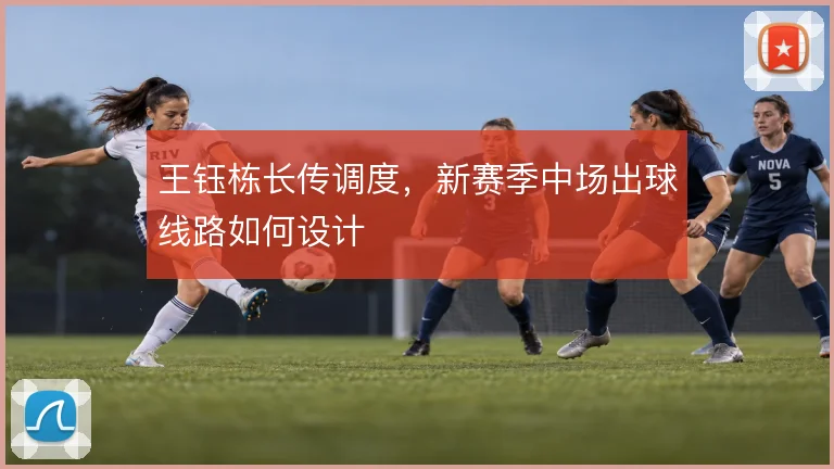 王钰栋长传调度，新赛季中场出球线路如何设计