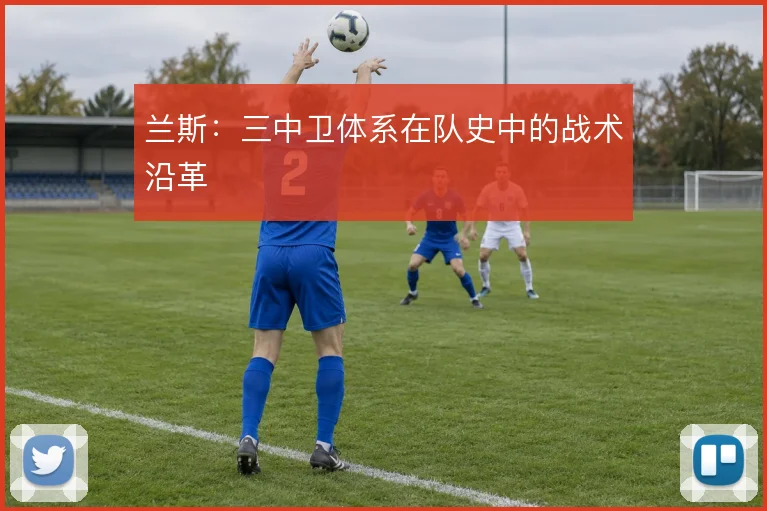 兰斯:三中卫体系在队史中的战术沿革